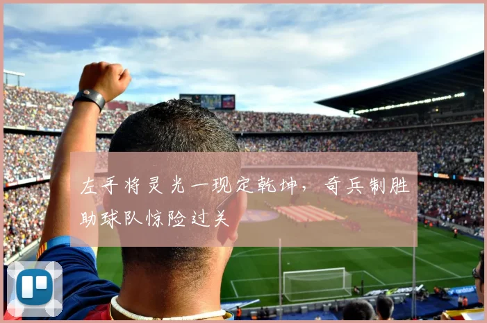 左手将灵光一现定乾坤，奇兵制胜助球队惊险过关