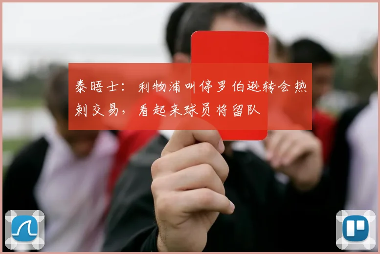 泰晤士：利物浦叫停罗伯逊转会热刺交易，看起来球员将留队
