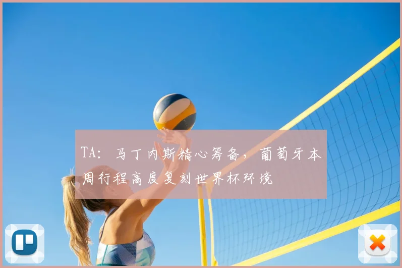 TA：马丁内斯精心筹备，葡萄牙本周行程高度复刻世界杯环境