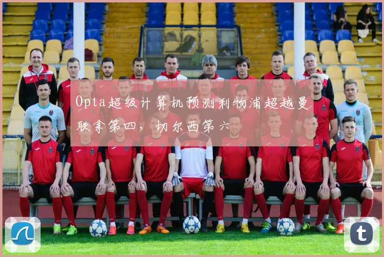 Opta超级计算机预测利物浦超越曼联拿第四，切尔西第六